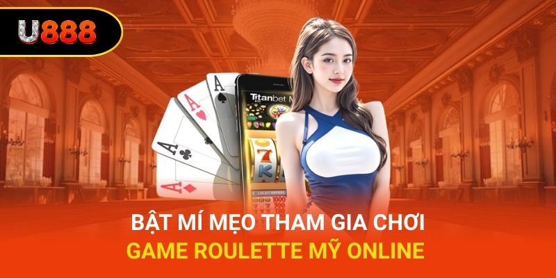 Bật mí mẹo tham gia chơi Game Roulette Mỹ online 