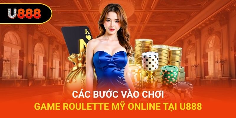 Các bước vào chơi Game Roulette Mỹ online tại U888