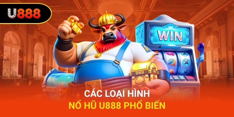 Các loại hình nổ hũ U888 phổ biến