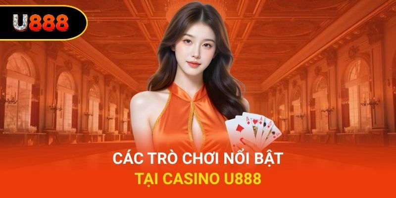 Các trò chơi nổi bật tại casino U888