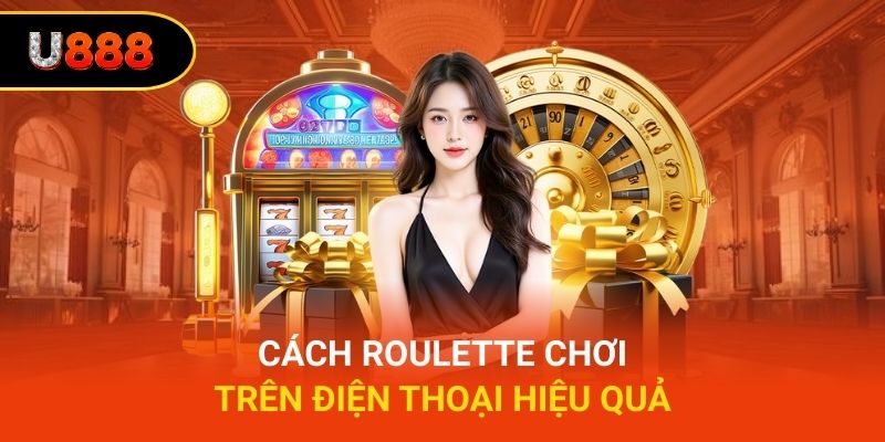 Cách Roulette chơi trên điện thoại hiệu quả