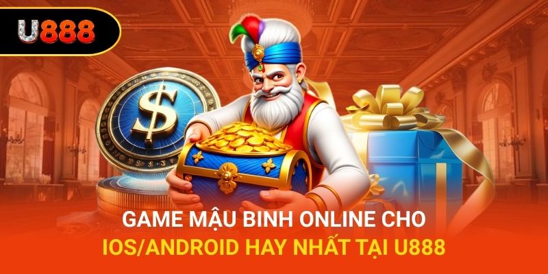 Game Mậu Binh Online Cho IOS/Android Hay Nhất Tại U888