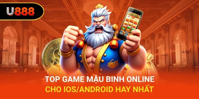 Top game Mậu Binh online cho iOS/Android hay nhất