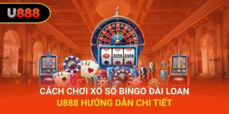 Cách Chơi Xổ Số Bingo Đài Loan – U888 Hướng Dẫn Chi Tiết