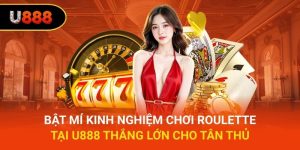 Kinh Nghiệm Chơi Roulette tại U888 Thắng Lớn Cho Tân Thủ