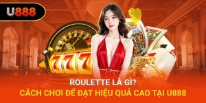 Roulette là gì? Cách chơi để đạt hiệu quả cao tại U888