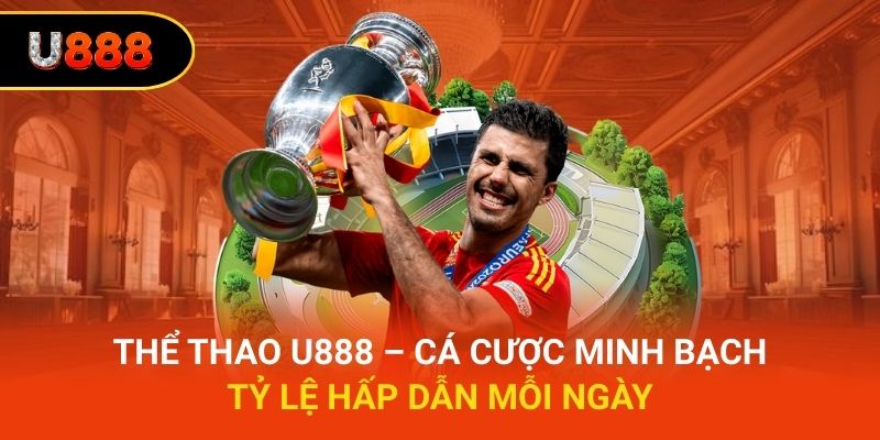 Thể thao U888 – Cá cược minh bạch, tỷ lệ hấp dẫn mỗi ngày